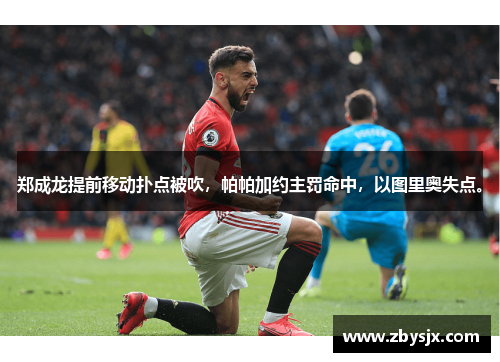 郑成龙提前移动扑点被吹，帕帕加约主罚命中，以图里奥失点。